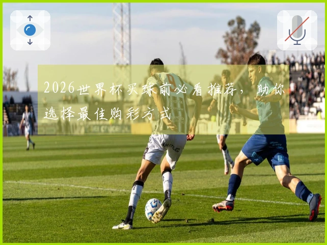 2026世界杯买球前必看推荐，助你选择最佳购彩方式
