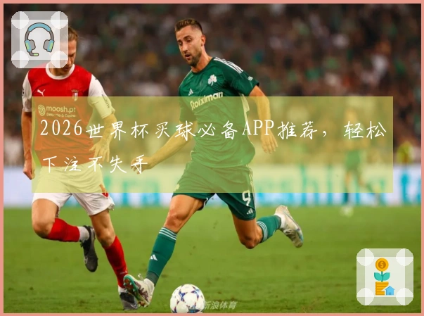 2026世界杯买球必备APP推荐，轻松下注不失手