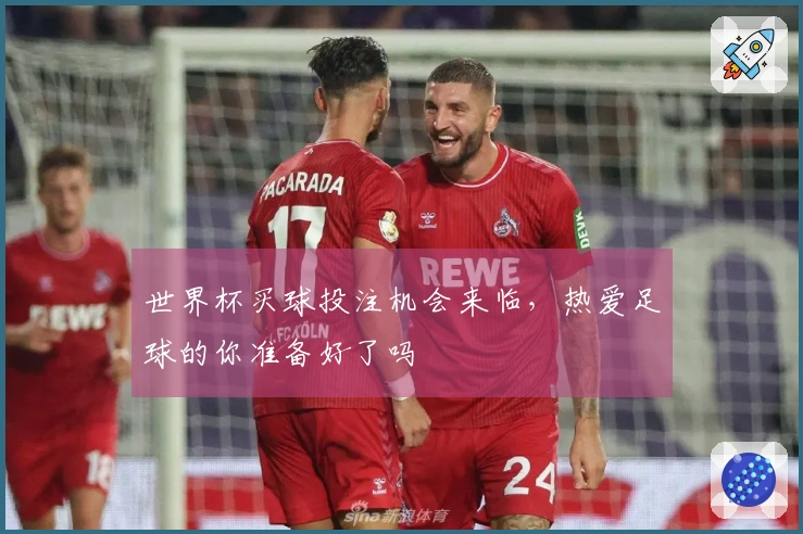 世界杯买球投注机会来临，热爱足球的你准备好了吗