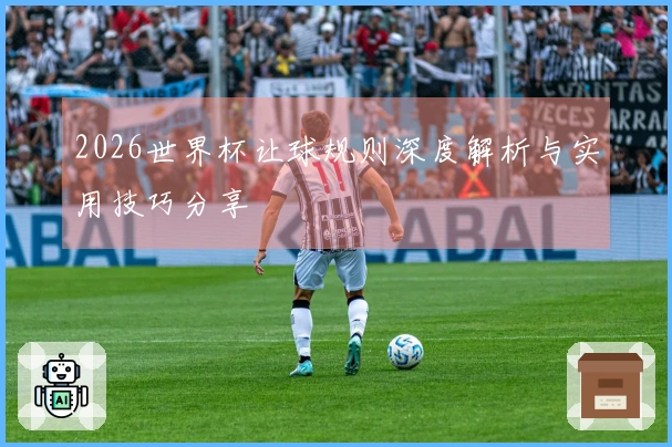 2026世界杯让球规则深度解析与实用技巧分享